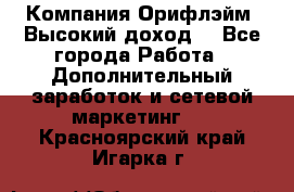 Компания Орифлэйм. Высокий доход. - Все города Работа » Дополнительный заработок и сетевой маркетинг   . Красноярский край,Игарка г.